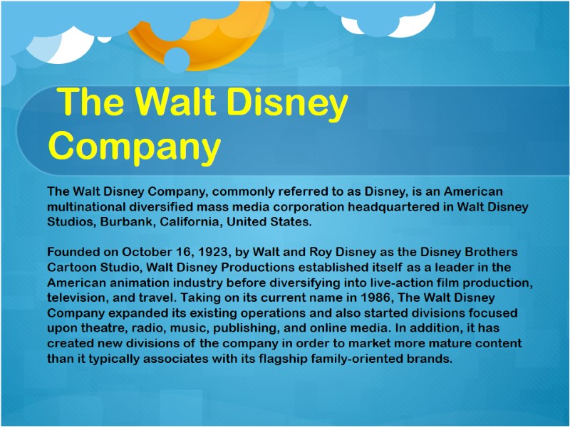 The Walt Disney Company The Walt Disney Company, commonly referred to as Disney, is